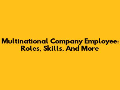 Multinational Company Employee: Roles, Skills, And More
