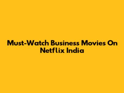 Must-Watch Business Movies On Netflix India