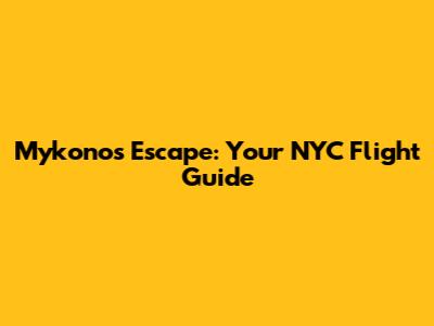 Mykonos Escape: Your NYC Flight Guide