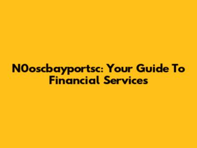 N0oscbayportsc: Your Guide To Financial Services