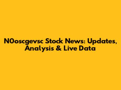 N0oscgevsc Stock News: Updates, Analysis & Live Data