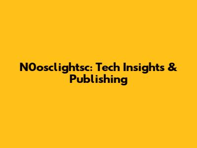 N0osclightsc: Tech Insights & Publishing