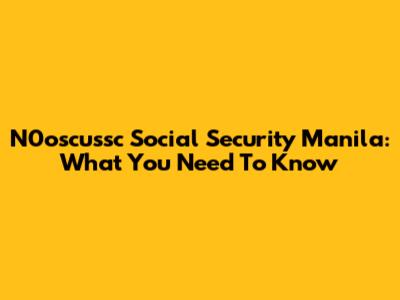 N0oscussc Social Security Manila: What You Need To Know