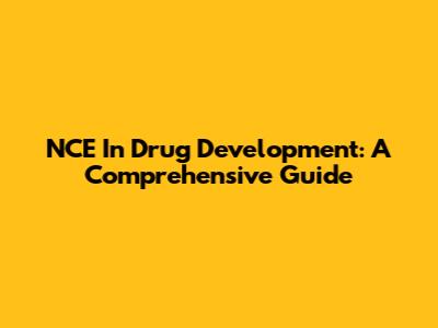 NCE In Drug Development: A Comprehensive Guide