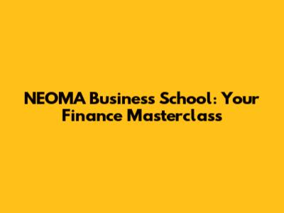 NEOMA Business School: Your Finance Masterclass