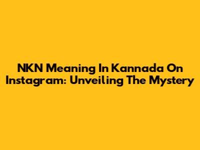 NKN Meaning In Kannada On Instagram: Unveiling The Mystery