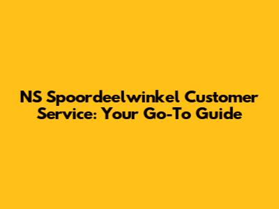NS Spoordeelwinkel Customer Service: Your Go-To Guide
