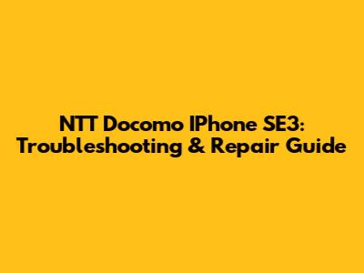 NTT Docomo IPhone SE3: Troubleshooting & Repair Guide