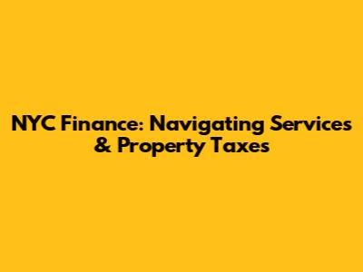 NYC Finance: Navigating Services & Property Taxes