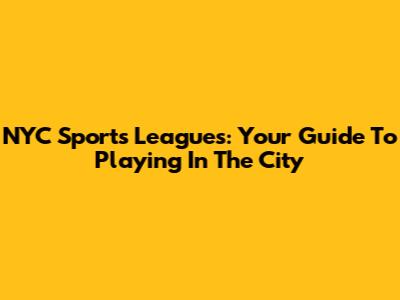 NYC Sports Leagues: Your Guide To Playing In The City