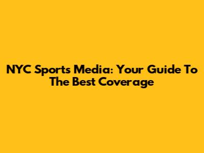NYC Sports Media: Your Guide To The Best Coverage