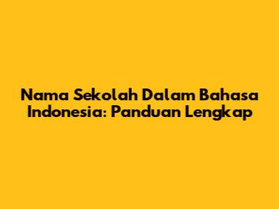 Nama Sekolah Dalam Bahasa Indonesia: Panduan Lengkap