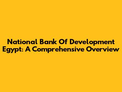 National Bank Of Development Egypt: A Comprehensive Overview