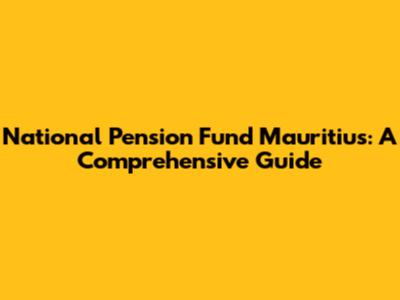 National Pension Fund Mauritius: A Comprehensive Guide