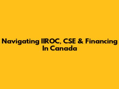 Navigating IIROC, CSE & Financing In Canada
