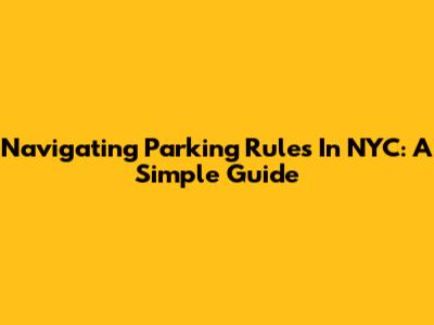 Navigating Parking Rules In NYC: A Simple Guide