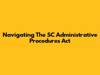 Navigating The SC Administrative Procedures Act
