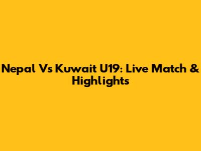 Nepal Vs Kuwait U19: Live Match & Highlights