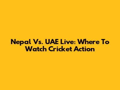 Nepal Vs. UAE Live: Where To Watch Cricket Action