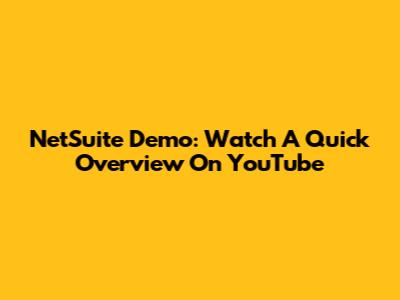 NetSuite Demo: Watch A Quick Overview On YouTube
