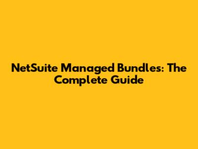NetSuite Managed Bundles: The Complete Guide