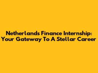 Netherlands Finance Internship: Your Gateway To A Stellar Career