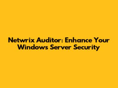 Netwrix Auditor: Enhance Your Windows Server Security