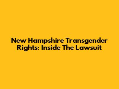 New Hampshire Transgender Rights: Inside The Lawsuit