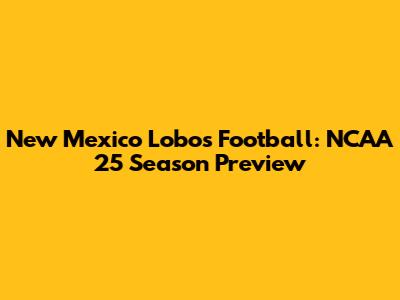 New Mexico Lobos Football: NCAA 25 Season Preview
