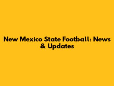 New Mexico State Football: News & Updates