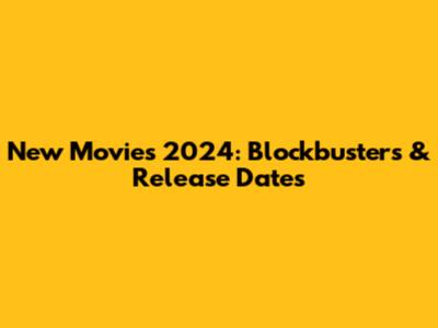 New Movies 2024: Blockbusters & Release Dates
