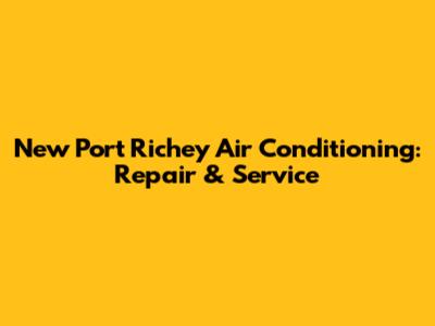 New Port Richey Air Conditioning: Repair & Service