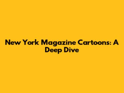 New York Magazine Cartoons: A Deep Dive