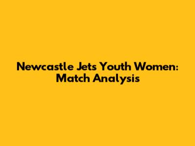 Newcastle Jets Youth Women: Match Analysis