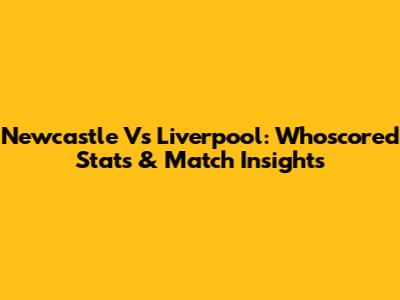 Newcastle Vs Liverpool: Whoscored Stats & Match Insights
