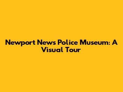 Newport News Police Museum: A Visual Tour