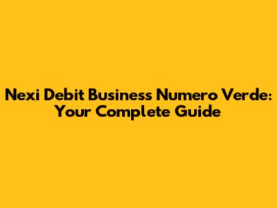 Nexi Debit Business Numero Verde: Your Complete Guide