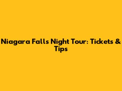 Niagara Falls Night Tour: Tickets & Tips