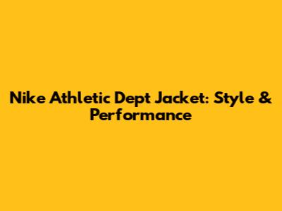 Nike Athletic Dept Jacket: Style & Performance
