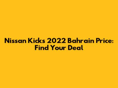 Nissan Kicks 2022 Bahrain Price: Find Your Deal