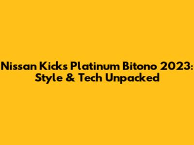 Nissan Kicks Platinum Bitono 2023: Style & Tech Unpacked