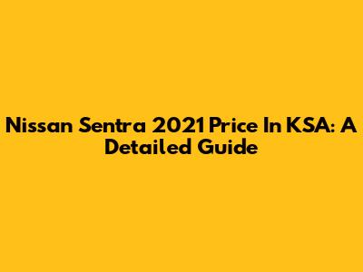 Nissan Sentra 2021 Price In KSA: A Detailed Guide