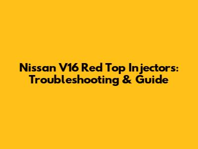 Nissan V16 Red Top Injectors: Troubleshooting & Guide