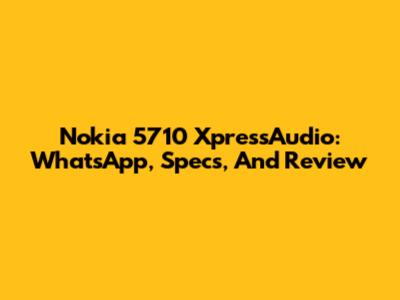 Nokia 5710 XpressAudio: WhatsApp, Specs, And Review