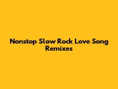 Nonstop Slow Rock Love Song Remixes