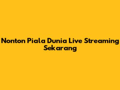 Nonton Piala Dunia Live Streaming Sekarang