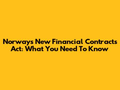 Norway's New Financial Contracts Act: What You Need To Know
