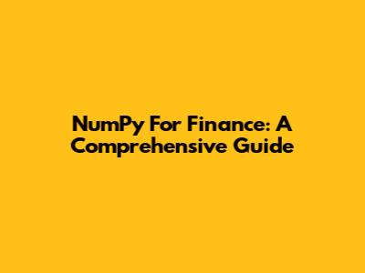 NumPy For Finance: A Comprehensive Guide