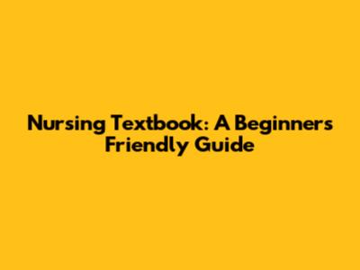 Nursing Textbook: A Beginner's Friendly Guide