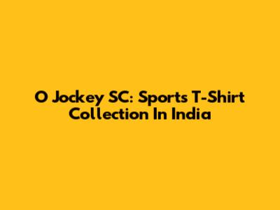O Jockey SC: Sports T-Shirt Collection In India